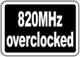 820 MHz Overclock